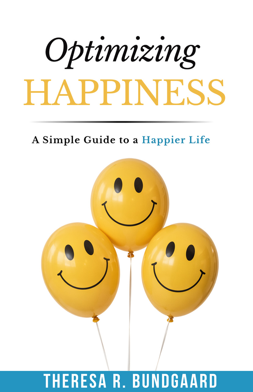 Optimizing Happiness — A Simple Guide to a Happier Life by Theresa R. Bundgaard